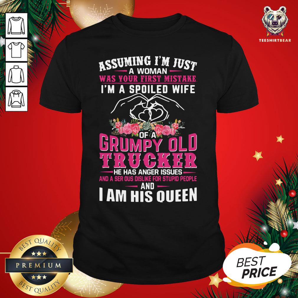 Hot Assuming I’m Just A Woman Was You First Mistake I’m A Spoiled Wife Of A Grumpy Old Trucker He Has Anger Issues Shirt - Design By Teeshirtbear.com
