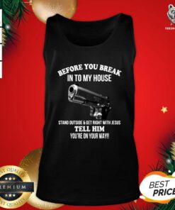 Hot Before You Break In To My House Stand Outside Get Right With Jesus Tell Him You’re On Your Way Tank Top - Design By Teeshirtbear.com