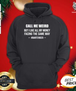 Hot Call Me Weird But I Like All My Money Facing The Same Way Bartender Hoodie - Design By Teeshirtbear.com