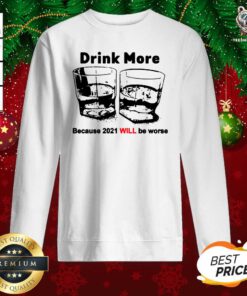 Hot Drink More Because 2021 Will Be Worse Sweatshirt - Design By Teeshirtbear.com