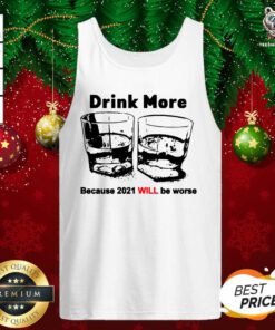 Hot Drink More Because 2021 Will Be Worse Tank Top - Design By Teeshirtbear.com