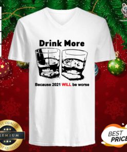 Hot Drink More Because 2021 Will Be Worse V-neck - Design By Teeshirtbear.com