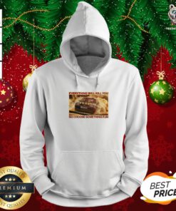 Hot Everything Will Kill You So Choose Something Fun Horizontal Hoodie - Design By Teeshirtbear.com