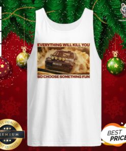 Hot Everything Will Kill You So Choose Something Fun Horizontal Tank Top - Design By Teeshirtbear.com