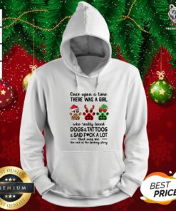 Hot Once Upon A Girl There Was A Girl Who Really Loved Dogs And Tattoos Saidf Fuck A Lot That Was Me The End Of The Fucking Story Xmas Hoodie - Design By Teeshirtbear.com