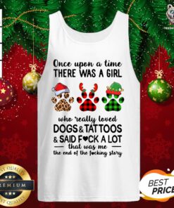 Hot Once Upon A Girl There Was A Girl Who Really Loved Dogs And Tattoos Saidf Fuck A Lot That Was Me The End Of The Fucking Story Xmas Tank Top - Design By Teeshirtbear.com