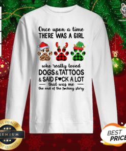 Hot Once Upon A Girl There Was A Girl Who Really Loved Dogs And Tattoos Saidf Fuck A Lot That Was Me The End Of The Fucking Story Xmas Sweatshirt - Design By Teeshirtbear.com