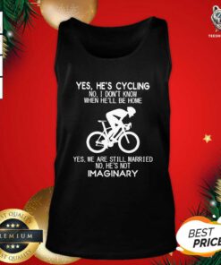 Yes He’s Cycling No I Don’t Know When He’ll Be Home Yes We Are Still Married No He’s Not Imaginary Tank Top - Design By Teeshirtbear.com