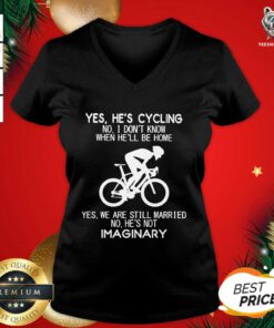 Yes He’s Cycling No I Don’t Know When He’ll Be Home Yes We Are Still Married No He’s Not Imaginary V-neck - Design By Teeshirtbear.com