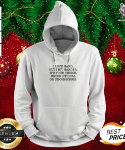 I Love Hard But I Hit Harder It’s Your Choice Unconditional Or Unconscious Hoodie - Design By Teeshirtbear.com