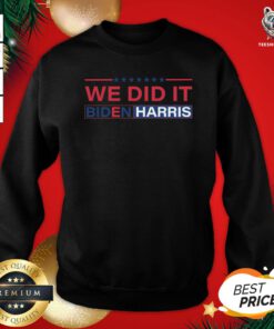 Nice Biden Harris 2020 We Did It Sweatshirt - Design By Teeshirtbear.com
