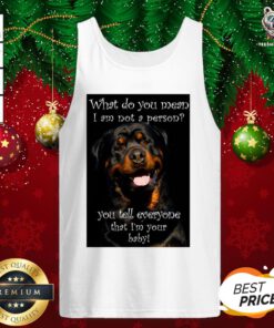 Official Dog What Do You Mean I Am Not Person You Tell Everyone That I’m Your Baby Tank Top - Design By Teeshirtbear.com