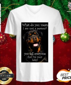 Official Dog What Do You Mean I Am Not Person You Tell Everyone That I’m Your Baby V-neck - Design By Teeshirtbear.com