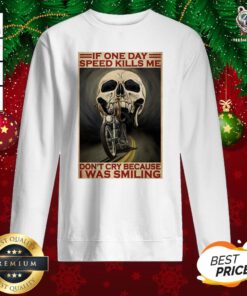 Official Motorcycle If Once Day Speed Kills Me Don’t Cry Because I Was Smiling Skull Sweatshirt - Design By Teeshirtbear.com