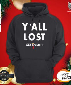 Official You All Lost Get Over It Hoodie- Design by T-shirtBear.com
