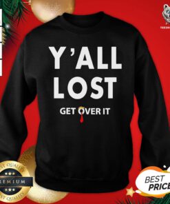 Official You All Lost Get Over It Sweatshirt- Design by T-shirtBear.com