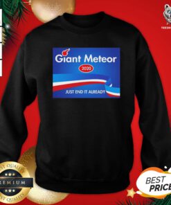 Original Giant Meteor 2020 Just End It Already Sweatshirt - Design By Teeshirtbear.com