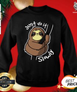 Original Just Do It Slowly Sweatshirt - Design By Teeshirtbear.com