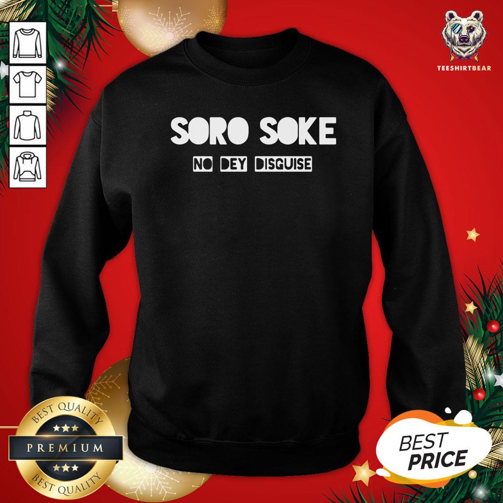 Original Soro Soke No Dey Disguise Sweatshirt - Design By Teeshirtbear.com Original Soro Soke No Dey Disguise Sweatshirt - Design By Teeshirtbear.com