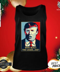 Perfect Donald Trump Who Built The Cages Joe Tank Top - Design By Teeshirtbear.com