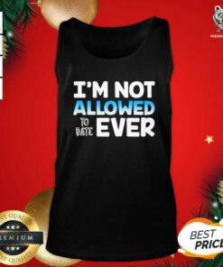 I’m Not Allowed To Date Ever Tank Top - Design By Teeshirtbear.com