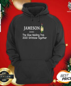 Jameson The Glue Holding This 2020 Shitshow Together Hoodie - Design By Teeshirtbear.com