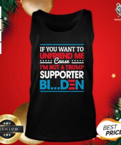 Pretty If You Want To Unfriend Me Cause Not Trump Supporter I Support Joe Biden Biden Harris 2020 Tank Top - Design By Teeshirtbear.com