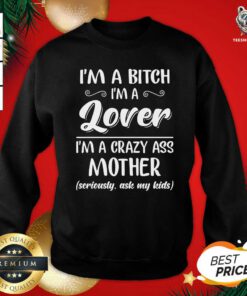 I’m A Bitch I’m A Lover I’m A Crazy Ass Mother Sweatshirt - Design By Teeshirtbear.com