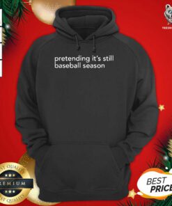 Pretending It’s Still Baseball Season Hoodie - Design By Teeshirtbear.com