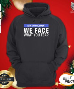 Pretty We Face What You Fear Law Enforcement Hoodie - Design By Teeshirtbear.com
