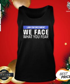 Pretty We Face What You Fear Law Enforcement Tank Top - Design By Teeshirtbear.com