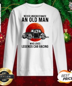 Top Never Underestimate An Old Man Who Loves Legends Car Racing Moon Blood Sweatshirt - Design By Teeshirtbear.com