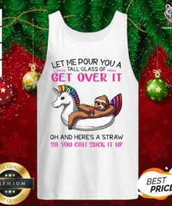 Sloth Let Me Pour You A Tall Glass Of Get Over It Oh And Here’s A Straw So You Can Suck It Up Tank Top - Design By Teeshirtbear.com
