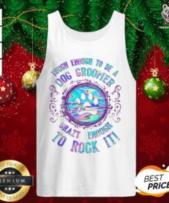 Top Touch Enough To Be A Dog Groomer Crazy Enough To Rock It Tank Top - Design By Teeshirtbear.com