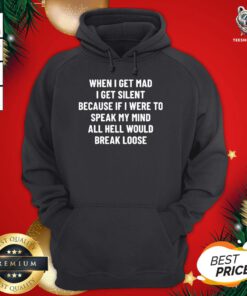 Top When I Get Mad I Get Silent Because If I Were To Speak My Mind All Hell Would Break Loose Hoodie - Design By Teeshirtbear.com