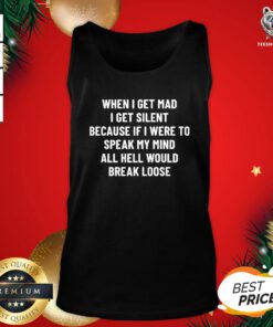 Top When I Get Mad I Get Silent Because If I Were To Speak My Mind All Hell Would Break Loose Tank Top - Design By Teeshirtbear.com