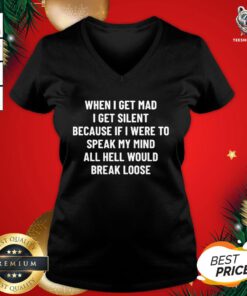 Top When I Get Mad I Get Silent Because If I Were To Speak My Mind All Hell Would Break Loose V-neck - Design By Teeshirtbear.com
