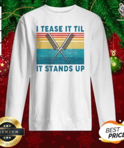 I Tease It Til It Stands Up Sweatshirt - Design By Teeshirtbear.com
