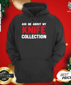 About My Knife Collection Quote Hoodie - Design By Teeshirtbear.com