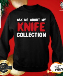 About My Knife Collection Quote Sweatshirt - Design By Teeshirtbear.com