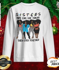 Black Girl Sisters Are Like Fat Thighs They Stick Together Sweatshirt - Design By Teeshirtbear.com