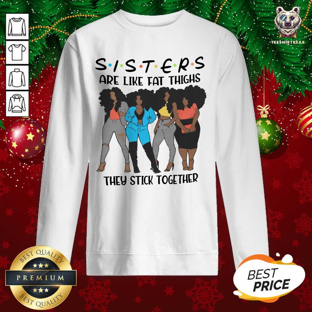 Black Girl Sisters Are Like Fat Thighs They Stick Together Sweatshirt - Design By Teeshirtbear.com Black Girl Sisters Are Like Fat Thighs They Stick Together Sweatshirt - Design By Teeshirtbear.com