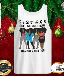 Black Girl Sisters Are Like Fat Thighs They Stick Together Tank Top - Design By Teeshirtbear.com
