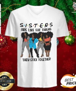 Black Girl Sisters Are Like Fat Thighs They Stick Together V-neck - Design By Teeshirtbear.com