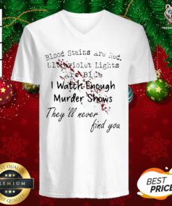 Blood Stains Are Red Ultraviolet Lights Are Blue I Watch Enough Murder Shows They’ll Never Find You V-neck - Design By Teeshirtbear.com