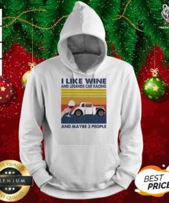 I Like Wine And Legends Car Racing And Maybe People Vintage Hoodie - Design By Teeshirtbear.com