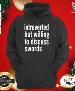 Introverted But Willing To Discuss Swords Hoodie - Design By Teeshirtbear.com