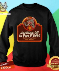 Jacking Off Is Fun And Cool Do What You Want God Is Fake Mouse Sweatshirt - Design By Teeshirtbear.com