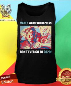 Marty Whatever Happens Don’t Ever Go To 2020 Tank Top - Design By Teeshirtbear.com