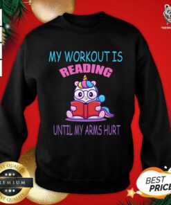 My Workout Is Reading Until My Arms Hurt Sweatshirt - Design By Teeshirtbear.com
